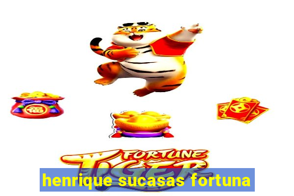 henrique sucasas fortuna